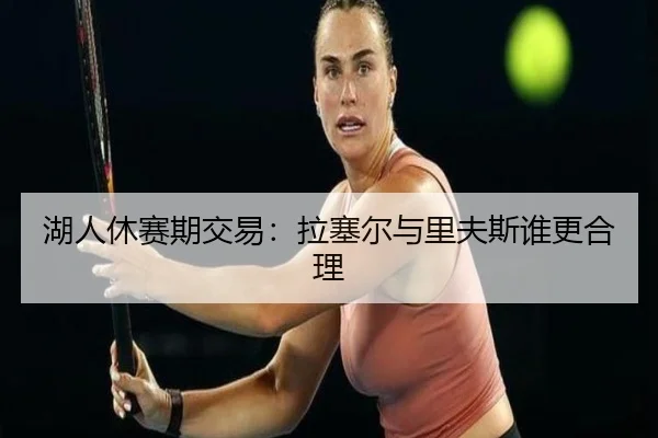 湖人休赛期交易：拉塞尔与里夫斯谁更合理